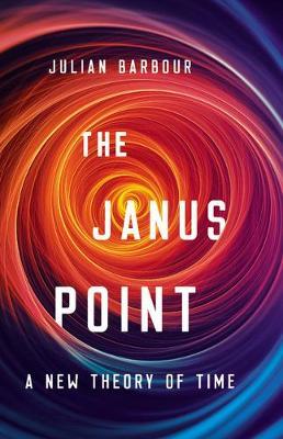 The Janus Point: A New Theory of Time - Julian Barbour