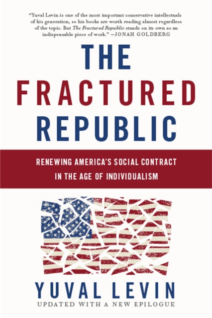 The Fractured Republic: Renewing America's Social Contract in the Age of Individualism - Yuval Levin