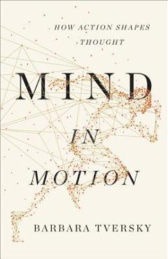 Coperta cărții 'Mind in Motion: How Action Shapes Thought - Barbara Tversky'