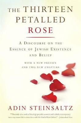 The Thirteen Petalled Rose: A Discourse on the Essence of Jewish Existence and Belief - Adin Steinsaltz