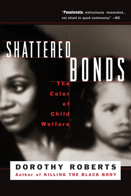 Shattered Bonds: The Color of Child Welfare - Dorothy Roberts