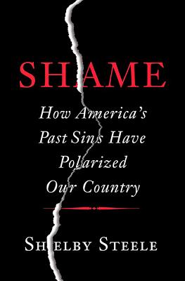 Shame: How America's Past Sins Have Polarized Our Country - Shelby Steele