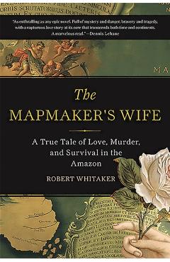 The Mapmaker's Wife: A True Tale of Love, Murder, and Survival in the Amazon - Robert Whitaker