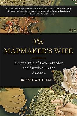 The Mapmaker's Wife: A True Tale of Love, Murder, and Survival in the Amazon - Robert Whitaker