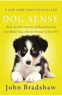 Coperta cărții 'Dog Sense: How the New Science of Dog Behavior Can Make You a Better Friend to Your Pet - John Bradshaw'