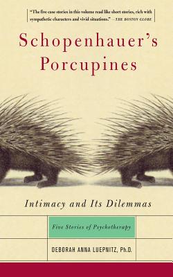 Schopenhauer's Porcupines: Intimacy and Its Dilemmas: Five Stories of Psychotherapy - Deborah Anna Luepnitz