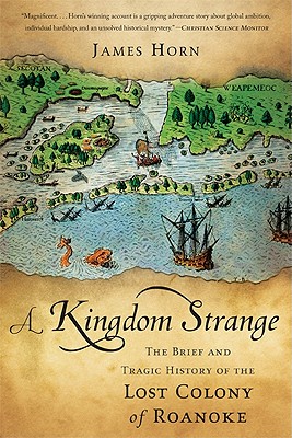 A Kingdom Strange: The Brief and Tragic History of the Lost Colony of Roanoke - James Horn