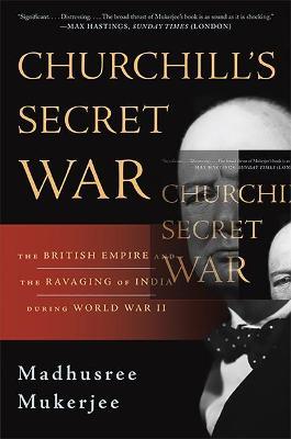 Churchill's Secret War: The British Empire and the Ravaging of India During World War II - Madhusree Mukerjee