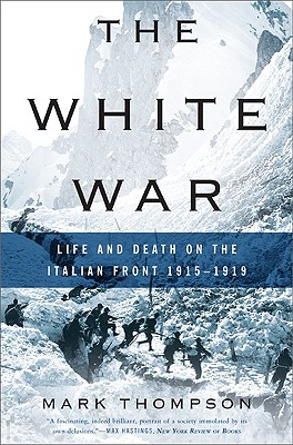 Coperta cărții 'The White War: Life and Death on the Italian Front, 1915-1919 - Mark Thompson'