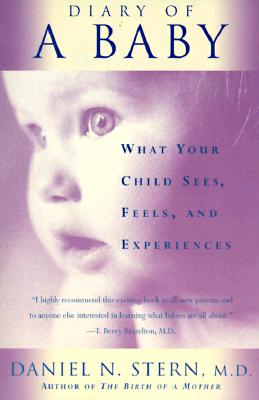 Diary of a Baby: What Your Child Sees, Feels, and Experiences - Daniel N. Stern