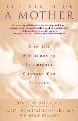 The Birth of a Mother: How the Motherhood Experience Changes You Forever - Daniel N. Stern