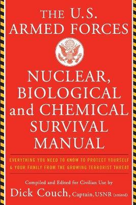 The United States Armed Forces Nuclear, Biological and Chemical Survival Manual: Everything You Need to Know to Protect Yourself and Your Family from - Dick Couch
