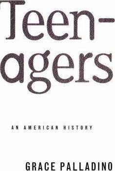 Teenagers: An American History - Grace Palladino