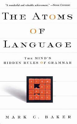 The Atoms of Language: The Mind's Hidden Rules of Grammar - Mark C. Baker