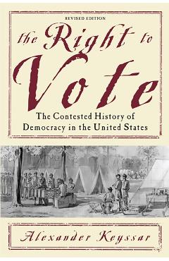 The Right to Vote: The Contested History of Democracy in the United States - Alexander Keyssar