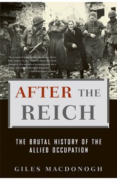 Coperta cărții 'After the Reich: The Brutal History of the Allied Occupation - Giles Macdonogh'