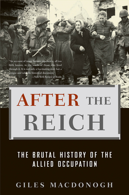 Coperta cărții 'After the Reich: The Brutal History of the Allied Occupation - Giles Macdonogh'