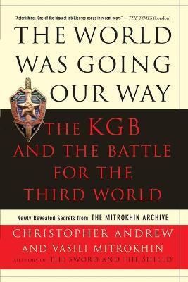 The World Was Going Our Way: The KGB and the Battle for the the Third World: Newly Revealed Secrets from the Mitrokhin Archive - Christopher Andrew