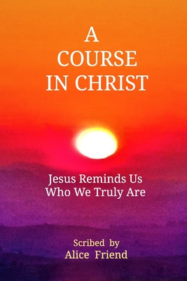 A Course in Christ - Alice Friend
