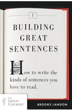 Coperta cărții 'Building Great Sentences: How to Write the Kinds of Sentences You Love to Read - Brooks Landon'