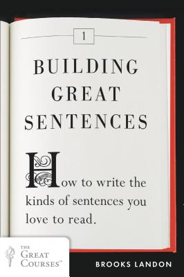 Building Great Sentences: How to Write the Kinds of Sentences You Love to Read - Brooks Landon