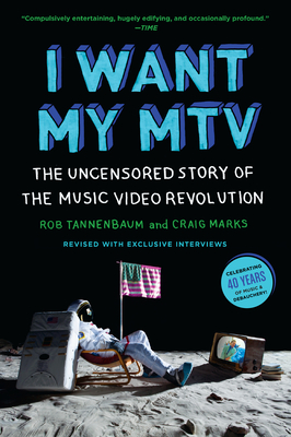 I Want My MTV: The Uncensored Story of the Music Video Revolution - Rob Tannenbaum