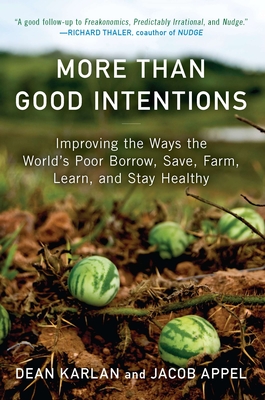 More Than Good Intentions: Improving the Ways the World's Poor Borrow, Save, Farm, Learn, and Stay Healthy - Dean Karlan