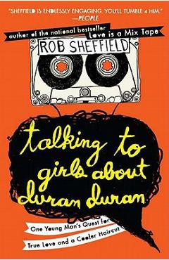 Poza produsului Talking to Girls about Duran Duran: One Young Man's Quest for True Love and a Cooler Haircut - Rob Sheffield