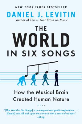 The World in Six Songs: How the Musical Brain Created Human Nature - Daniel J. Levitin