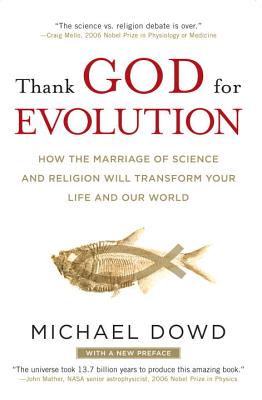 Thank God for Evolution: How the Marriage of Science and Religion Will Transform Your Life and Our World - Michael Dowd