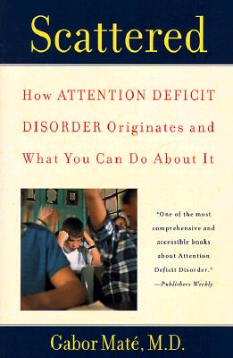Scattered: How Attention Deficit Disorder Originates and What You Can Do about It - Gabor Mat�