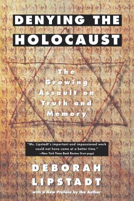 Denying the Holocaust: The Growing Assault on Truth and Memory - Deborah E. Lipstadt