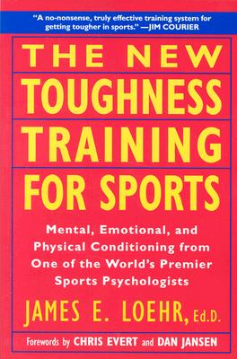 The New Toughness Training for Sports: Mental Emotional Physical Conditioning from 1 World's Premier Sports Psychologis - James E. Loehr
