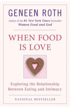 Poza produsului When Food Is Love: Exploring the Relationship Between Eating and Intimacy - Geneen Roth