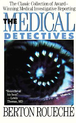 Coperta cărții 'The Medical Detectives: The Classic Collection of Award-Winning Medical Investigative Reporting - Berton Roueche'