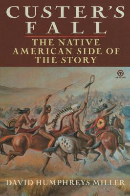 Custer's Fall: The Native American Side of the Story - David Miller