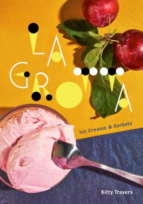 La Grotta: Ice Creams and Sorbets: A Cookbook - Kitty Travers