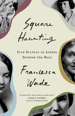 Square Haunting: Five Writers in London Between the Wars - Francesca Wade