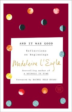 And It Was Good: Reflections on Beginnings - Madeleine L'engle