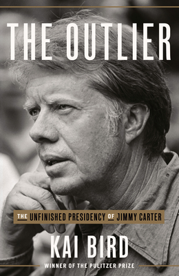 The Outlier: The Unfinished Presidency of Jimmy Carter - Kai Bird