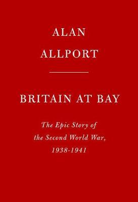 Britain at Bay: The Epic Story of the Second World War, 1938-1941 - Alan Allport