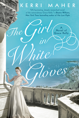 The Girl in White Gloves: A Novel of Grace Kelly - Kerri Maher