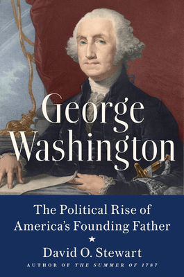 George Washington: The Political Rise of America's Founding Father - David O. Stewart