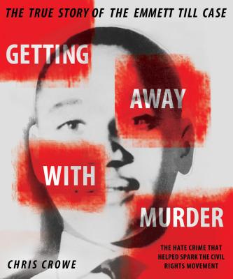 Getting Away with Murder: The True Story of the Emmett Till Case - Chris Crowe