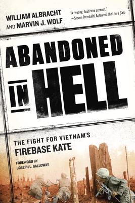 Abandoned in Hell: The Fight for Vietnam's Firebase Kate - William Albracht