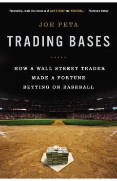 Poza produsului Trading Bases: How a Wall Street Trader Made a Fortune Betting on Baseball - Joe Peta