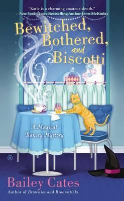 Bewitched, Bothered, and Biscotti: A Magical Bakery Mystery - Bailey Cates