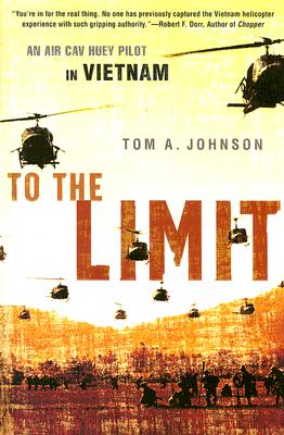 To the Limit: An Air Cav Huey Pilot in Vietnam - Tom A. Johnson