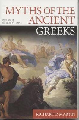 Myths of the Ancient Greeks - Richard P. Martin