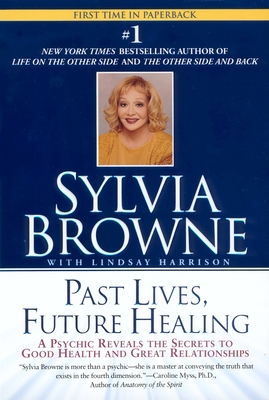 Past Lives, Future Healing: A Psychic Reveals the Secrets to Good Health and Great Relationships - Sylvia Browne